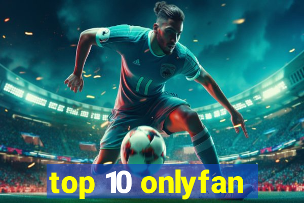 top 10 onlyfan